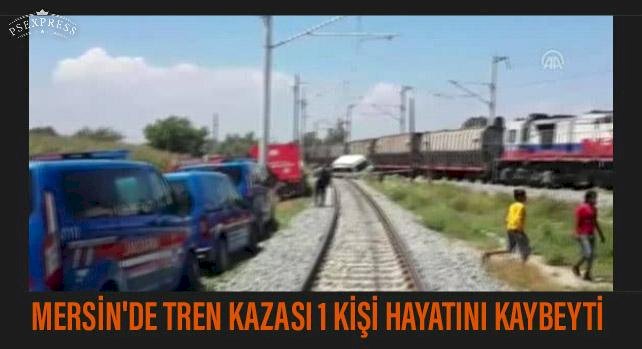 Mersin'de Tren Kazası 1 Kişi Hayatını Kaybetti